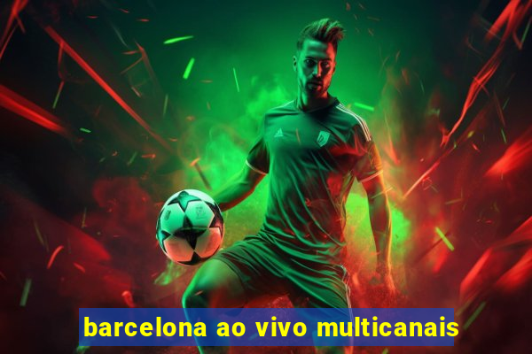 barcelona ao vivo multicanais